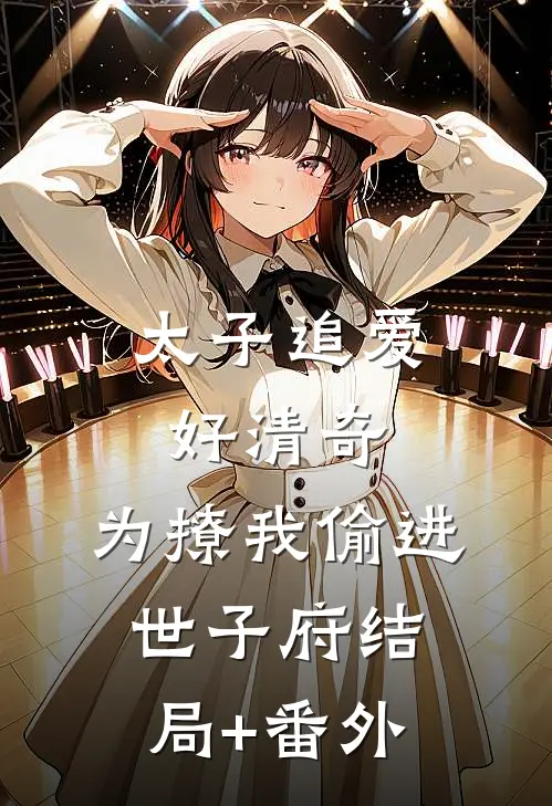 太子追爱好清奇，为撩我偷进世子府结局+番外
