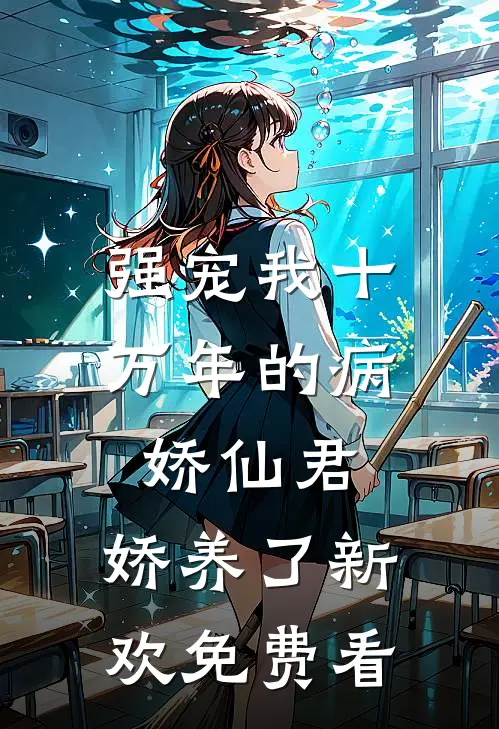 强宠我十万年的病娇仙君，娇养了新欢免费看