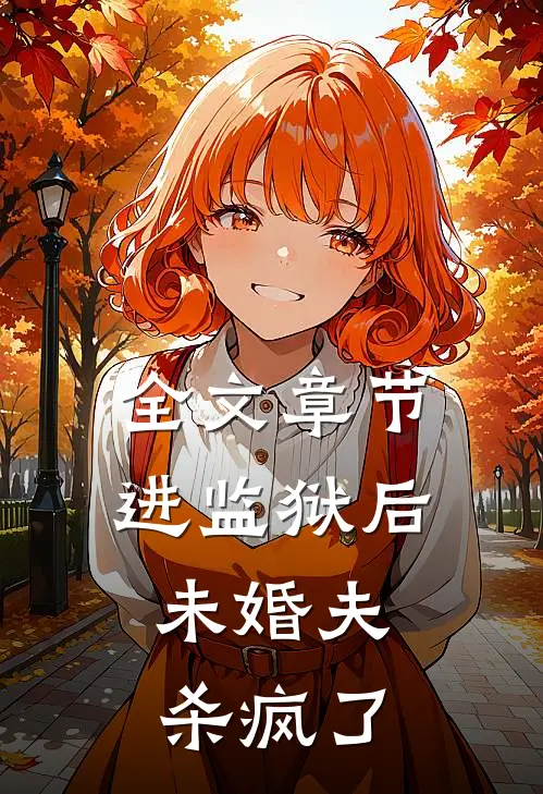 全文章节进监狱后，未婚夫杀疯了