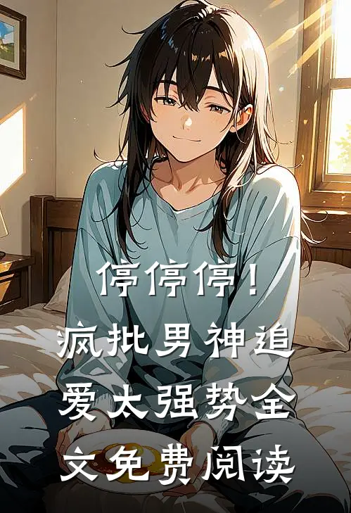 停停停！疯批男神追爱太强势全文免费阅读