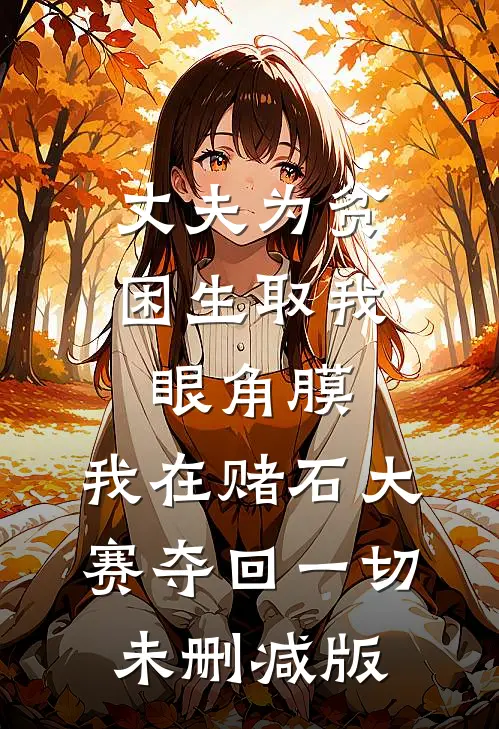 丈夫为贫困生取我眼角膜，我在赌石大赛夺回一切未删减版