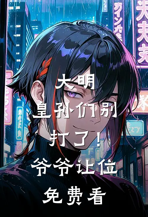 大明：皇孙们别打了！爷爷让位免费看