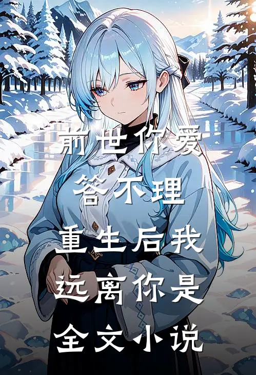 前世你爱答不理,重生后我远离你是全文小说