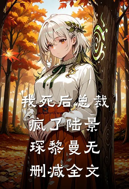 我死后总裁疯了陆景琛黎曼无删减全文