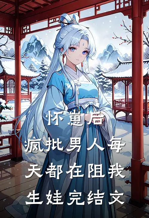 怀崽后，疯批男人每天都在阻我生娃完结文