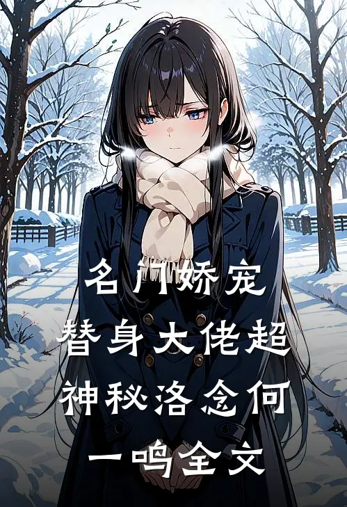 名门娇宠：替身大佬超神秘洛念何一鸣全文