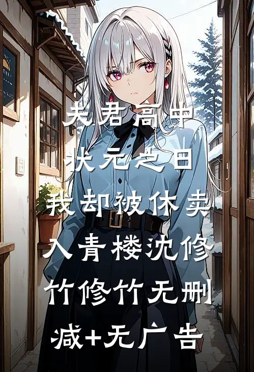 夫君高中状元之日，我却被休卖入青楼沈修竹修竹无删减+无广告