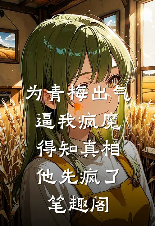为青梅出气逼我疯魔，得知真相他先疯了笔趣阁