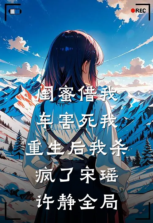 闺蜜借我车害死我，重生后我杀疯了宋瑶许静全局