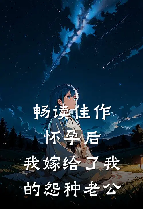 畅读佳作怀孕后，我嫁给了我的怨种老公