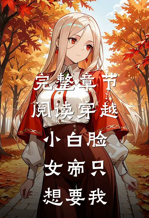 完整章节阅读穿越小白脸，女帝只想要我