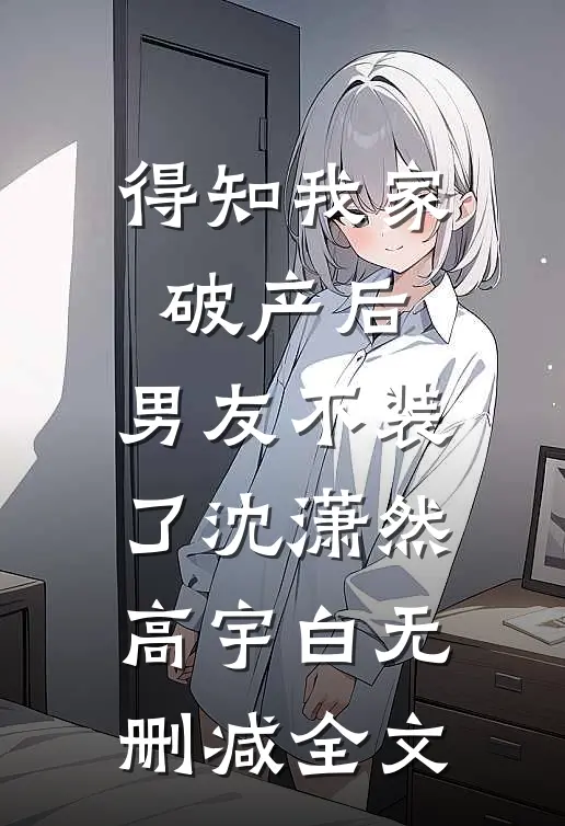 得知我家破产后，男友不装了沈潇然高宇白无删减全文