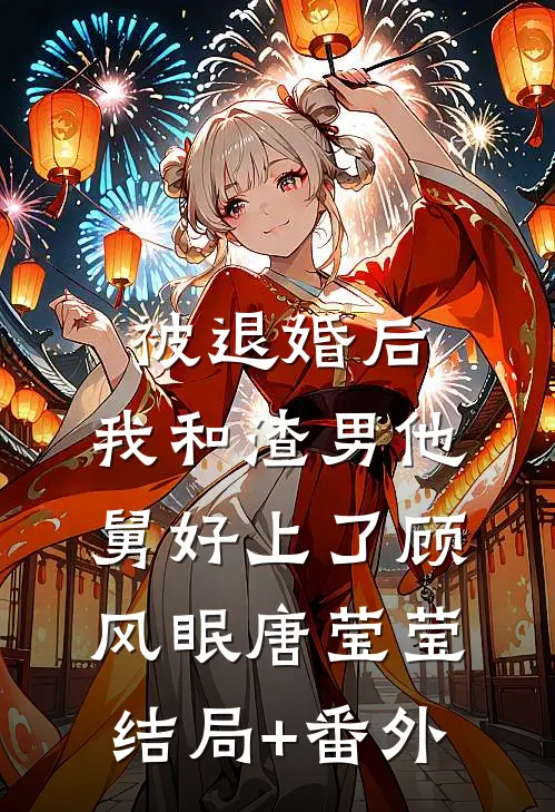 被退婚后，我和渣男他舅好上了顾风眠唐莹莹结局+番外