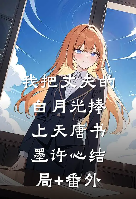 我把丈夫的白月光捧上天唐书墨许心结局+番外