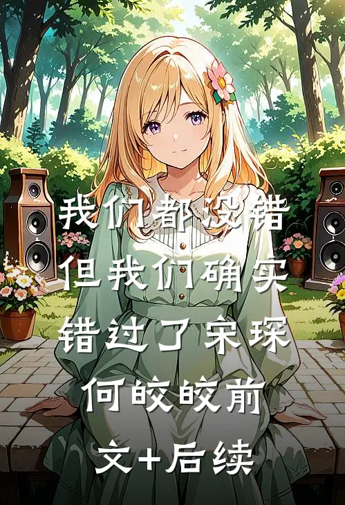 我们都没错，但我们确实错过了宋琛何皎皎前文+后续