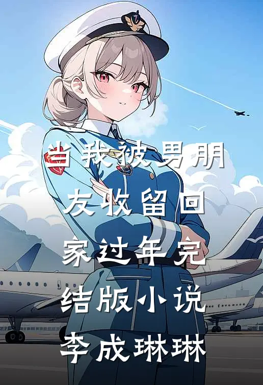 当我被男朋友收留回家过年完结版小说李成琳琳