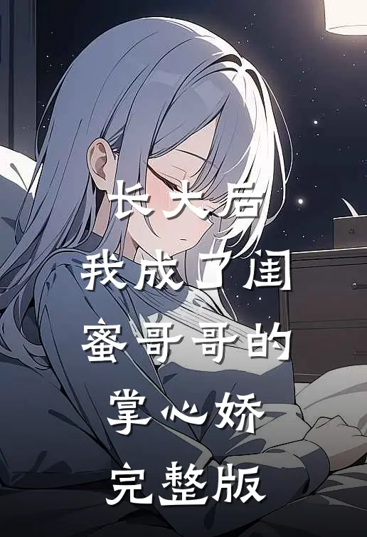 长大后，我成了闺蜜哥哥的掌心娇完整版