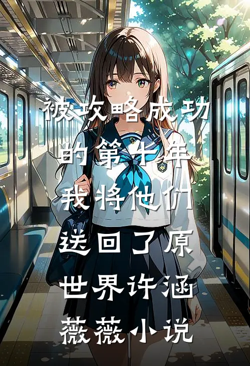 被攻略成功的第十年，我将他们送回了原世界许涵薇薇小说