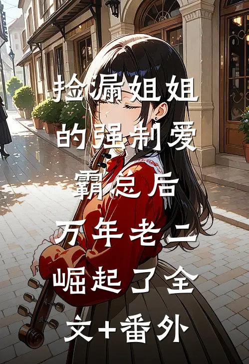 捡漏姐姐的强制爱霸总后，万年老二崛起了全文+番外