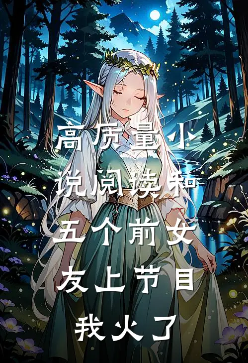 高质量小说阅读和五个前女友上节目，我火了
