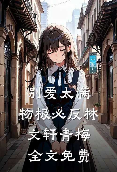 别爱太满，物极必反林文轩青梅全文免费