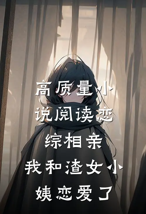 高质量小说阅读恋综相亲：我和渣女小姨恋爱了
