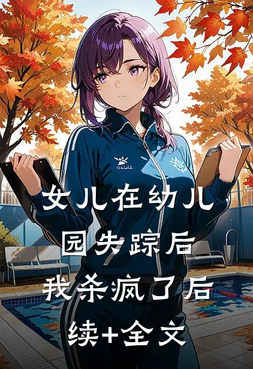 女儿在幼儿园失踪后，我杀疯了后续+全文