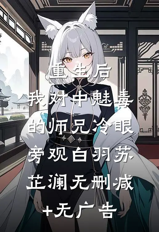 重生后，我对中魅毒的师兄冷眼旁观白羽苏芷澜无删减+无广告