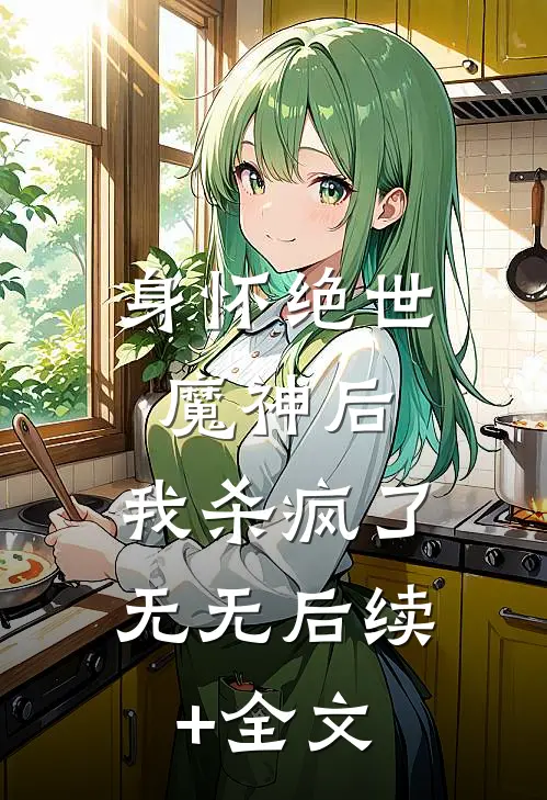 身怀绝世魔神后，我杀疯了无无后续+全文