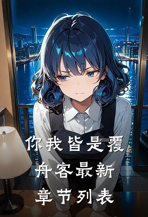 你我皆是覆舟客最新章节列表