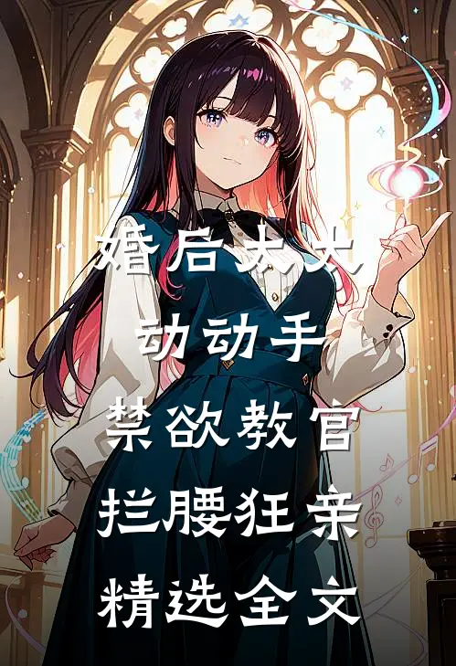 婚后太太动动手，禁欲教官拦腰狂亲精选全文