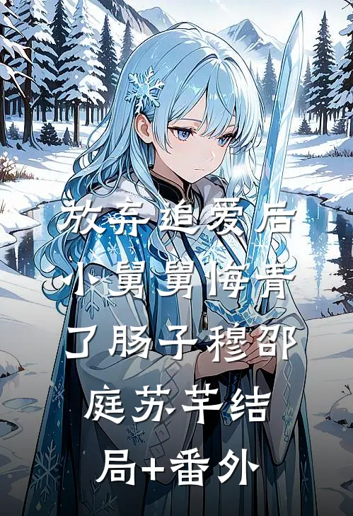 放弃追爱后，小舅舅悔青了肠子穆邵庭苏芊结局+番外