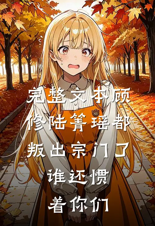 完整文本顾修陆箐瑶《都叛出宗门了,谁还惯着你们》