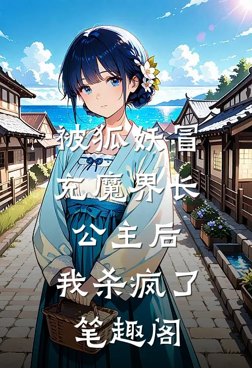 被狐妖冒充魔界长公主后，我杀疯了笔趣阁