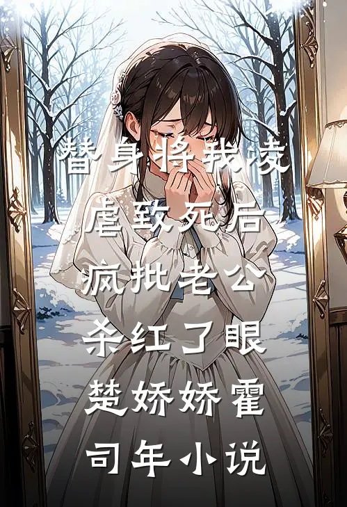 替身将我凌虐致死后，疯批老公杀红了眼楚娇娇霍司年小说