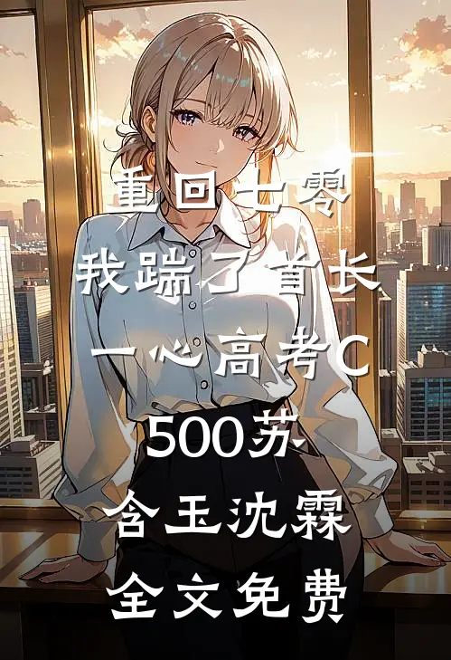 重回七零，我踹了首长一心高考C500苏含玉沈霖全文免费