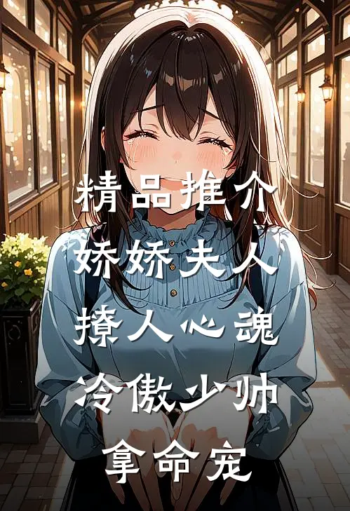 精品推介娇娇夫人撩人心魂，冷傲少帅拿命宠