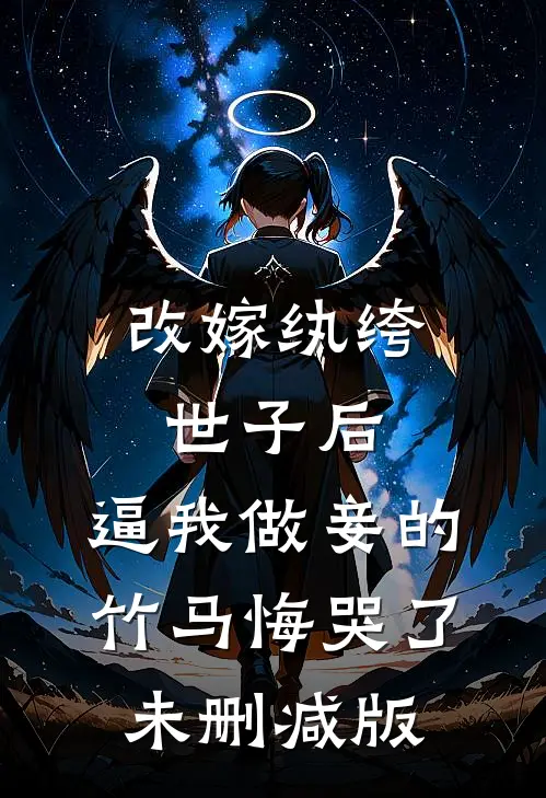 改嫁纨绔世子后，逼我做妾的竹马悔哭了未删减版