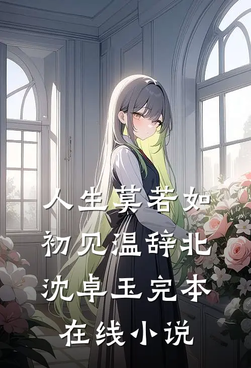 人生莫若如初见温辞北沈卓玉完本在线小说