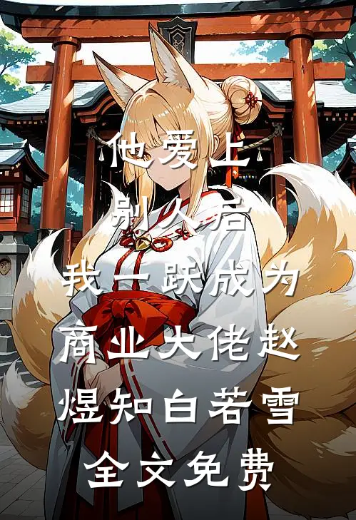 他爱上别人后，我一跃成为商业大佬赵煜知白若雪全文免费