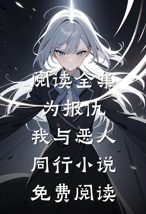 阅读全集为报仇,我与恶人同行小说免费阅读