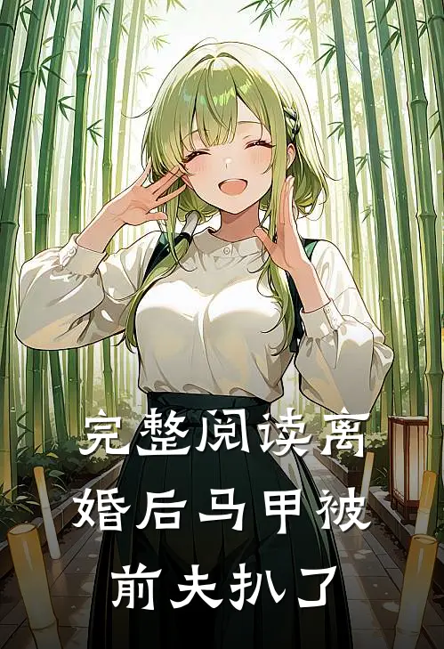 完整阅读离婚后马甲被前夫扒了