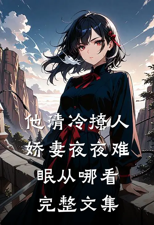 他清冷撩人,娇妻夜夜难眠从哪看完整文集
