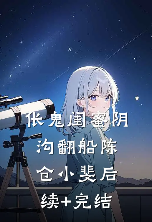 伥鬼闺蜜阴沟翻船陈仓小斐后续+完结