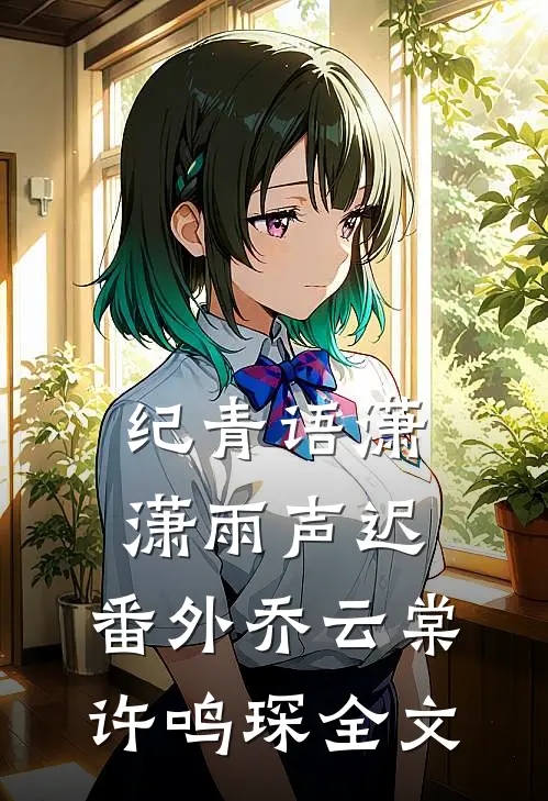 纪青语潇潇雨声迟： 番外乔云棠许鸣琛全文