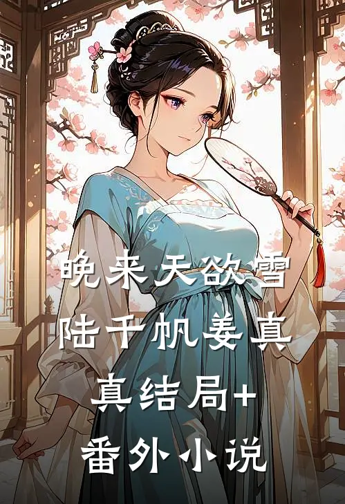 晚来天欲雪陆千帆姜真真结局+番外小说