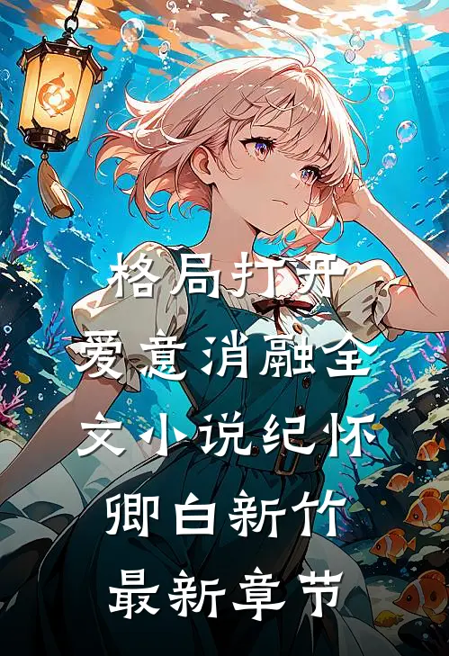 格局打开，爱意消融全文小说纪怀卿白新竹最新章节