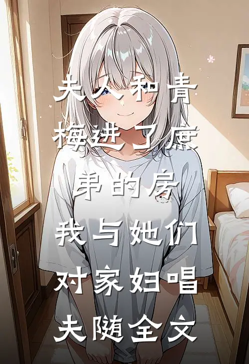 夫人和青梅进了庶弟的房，我与她们对家妇唱夫随全文