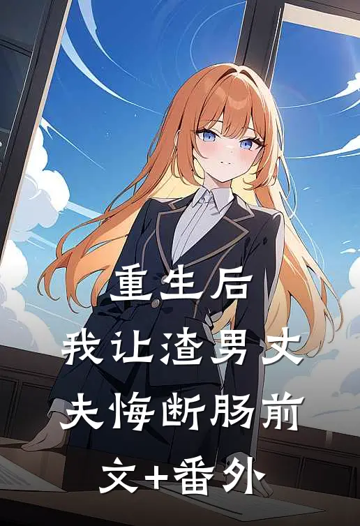 重生后，我让渣男丈夫悔断肠前文+番外