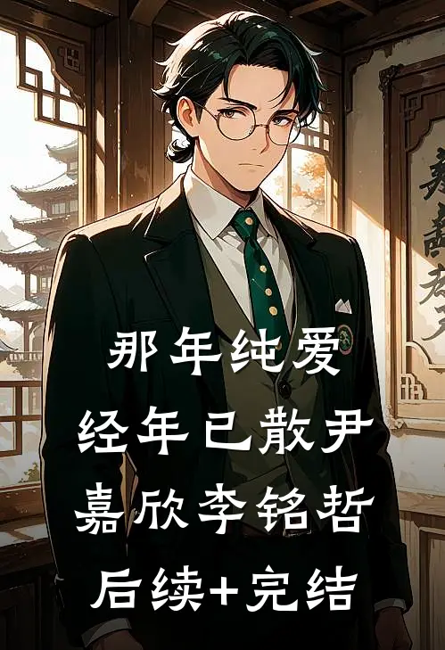 那年纯爱，经年已散尹嘉欣李铭哲后续+完结